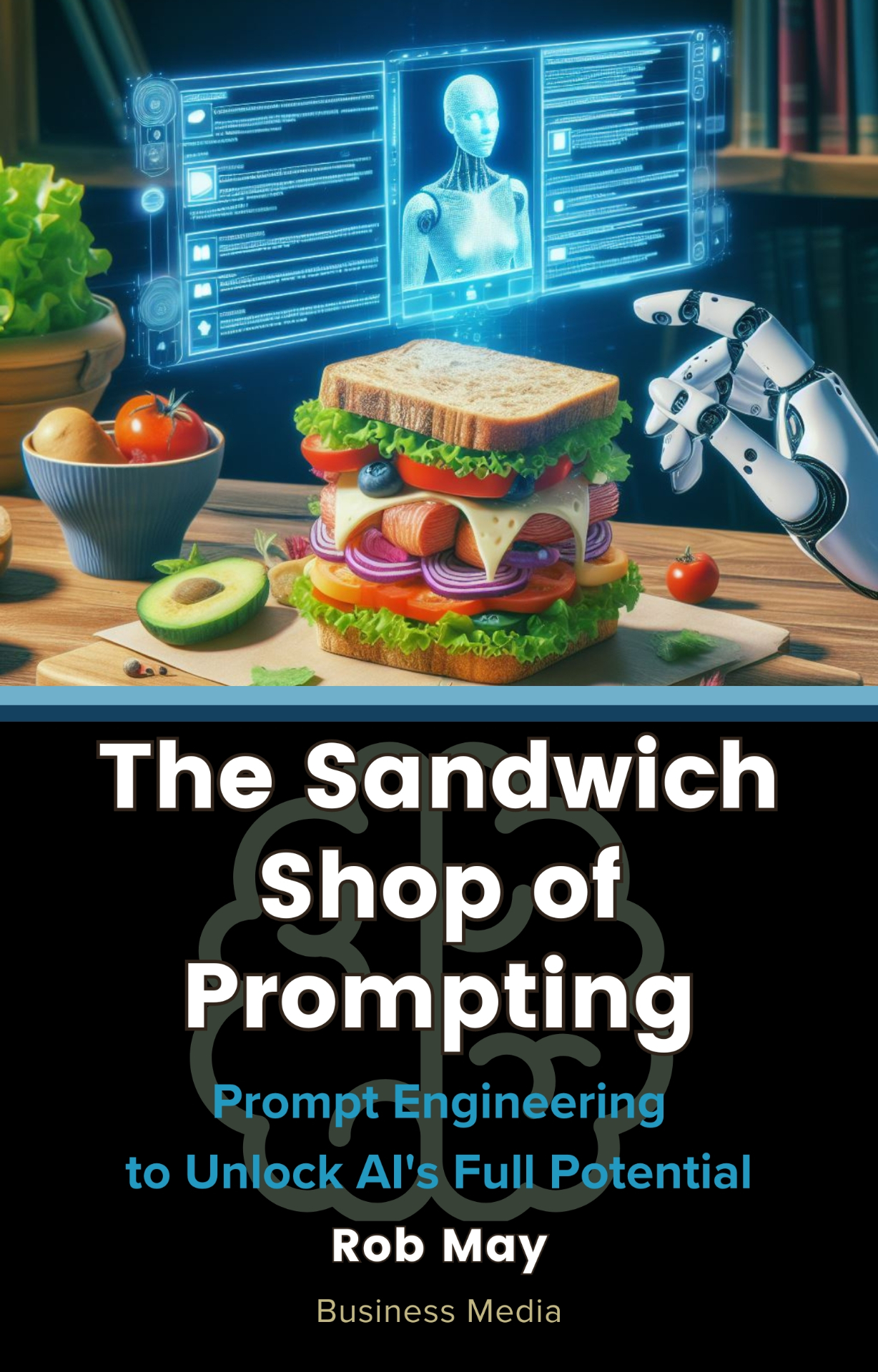Cover of The Sandwich Shop of Prompting: Prompt Engineering to Unlock AI's Full Potential
